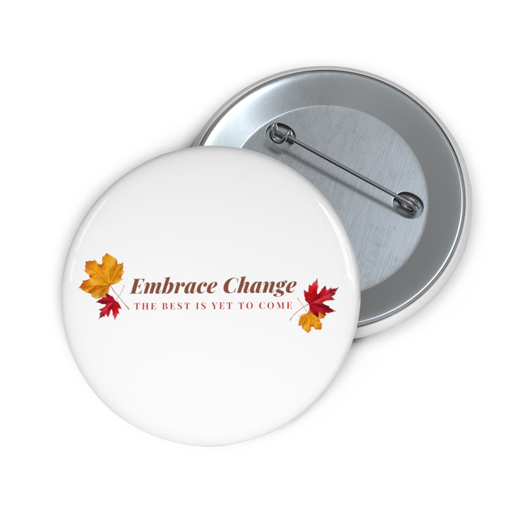 Embrace Change the Best is Yet to Come Custom Pin Buttons