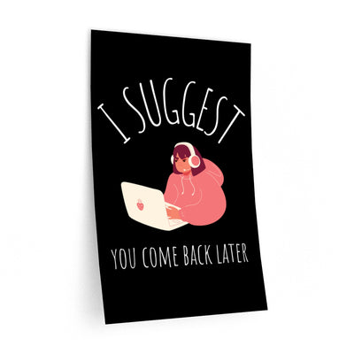 I Suggest You Come Back Later Removable Wall Decal Poster - Black