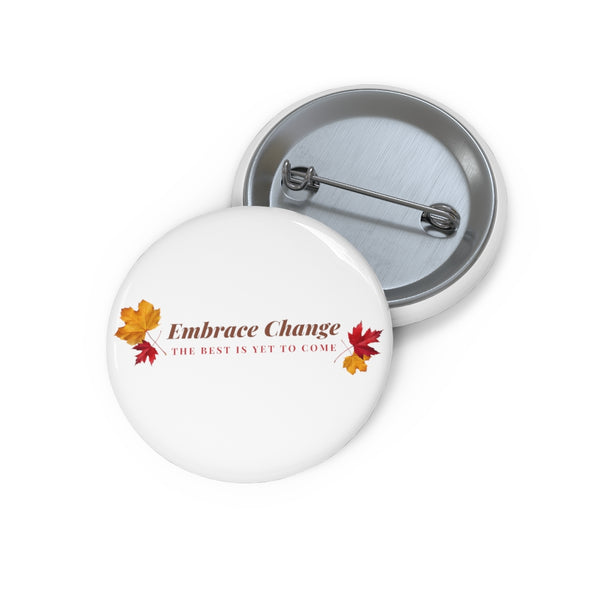Embrace Change the Best is Yet to Come Custom Pin Buttons