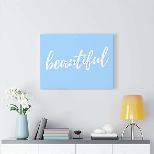You Make My Day Oh So Beautiful Canvas Gallery Wraps