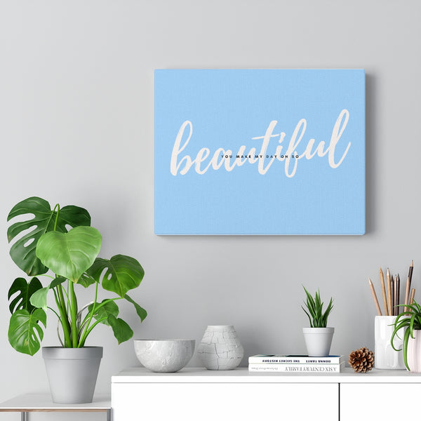 You Make My Day Oh So Beautiful Canvas Gallery Wraps