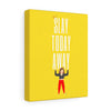 Slay Today Away Canvas Gallery Wraps