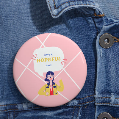 Have a Hopeful Day Girl Talk Custom Pin Buttons