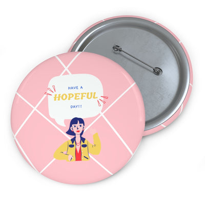 Have a Hopeful Day Girl Talk Custom Pin Buttons