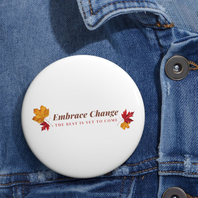 Embrace Change the Best is Yet to Come Custom Pin Buttons