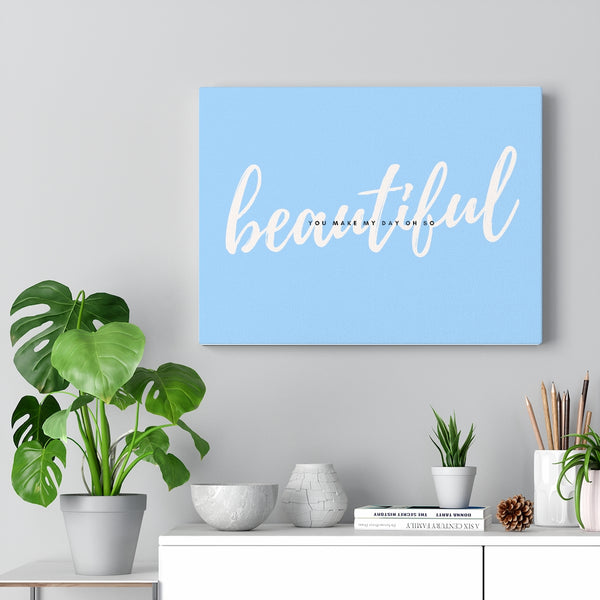 You Make My Day Oh So Beautiful Canvas Gallery Wraps