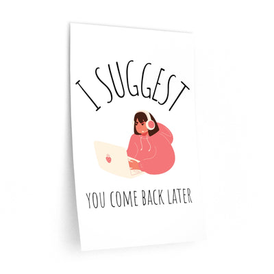 I Suggest You Come Back Later Removable Wall Decal Poster - White