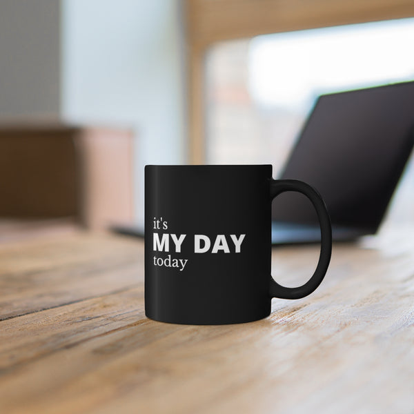 It's My Day Today 11oz Black Mug