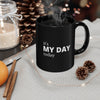 It's My Day Today 11oz Black Mug