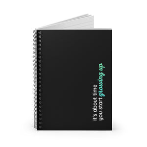 It's About Time You Start Growing Up Spiral Notebook - Ruled Line