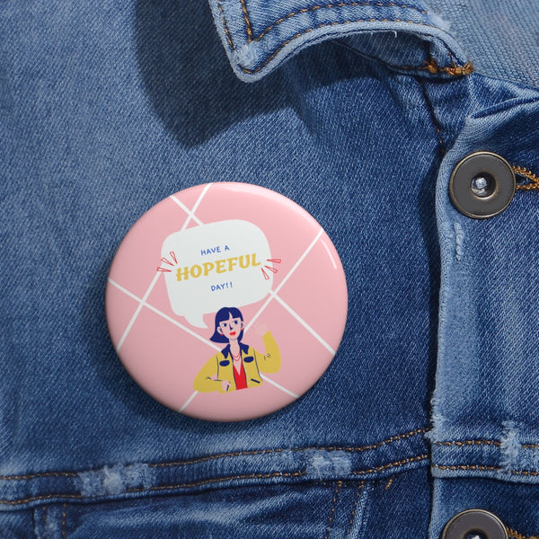 Have a Hopeful Day Girl Talk Custom Pin Buttons